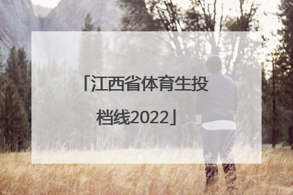 「江西省体育生投档线2022」江西省体育生投档线2020第二批