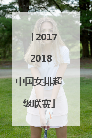 「2017-2018中国女排超级联赛」2017-2018中国女排超级联赛决赛